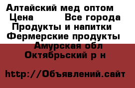 Алтайский мед оптом! › Цена ­ 130 - Все города Продукты и напитки » Фермерские продукты   . Амурская обл.,Октябрьский р-н